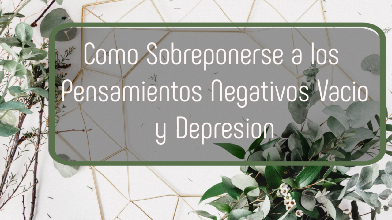 Como sobrellevar los pensamientos negativos, vacÃ­o y depresiÃ³n